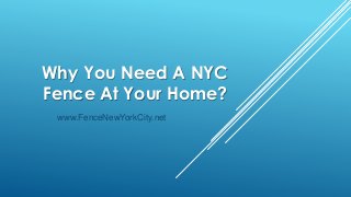 Why You Need A NYC
Fence At Your Home?
 www.FenceNewYorkCity.net
 
