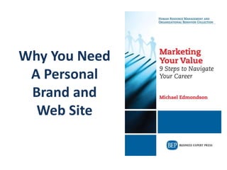 Why You Need
A Personal
Brand and
Web Site
 