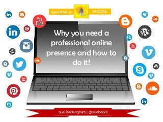 Why you need a
professional online
presence and how to
do it!
April MiniCon
Sue Beckingham | @suebecks
#RSCON5
 