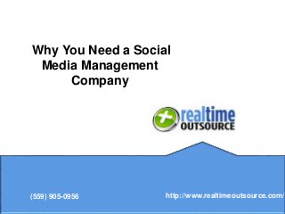 Why You Need a Social
Media Management
Company
(559) 905-0956 http://www.realtimeoutsource.com/
 