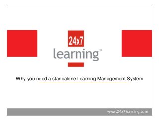 www.24x7learning.com
Why you need a standalone Learning Management System
 