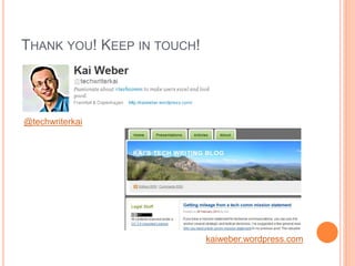 THANK YOU! KEEP IN TOUCH!

@techwriterkai

kaiweber.wordpress.com

 