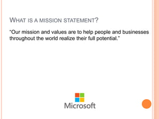 WHAT IS A MISSION STATEMENT?
“Our mission and values are to help people and businesses
throughout the world realize their full potential.”

 
