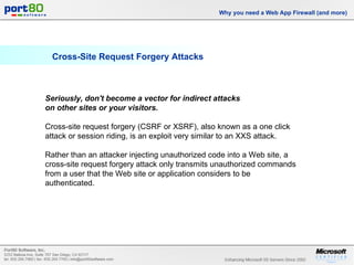 Cross-Site Request Forgery Attacks Why you need a Web App Firewall (and more) Seriously, don't become a vector for indirect attacks  on other sites or your visitors.   Cross-site request forgery (CSRF or XSRF), also known as a one click attack or session riding, is an exploit very similar to an XXS attack.  Rather than an attacker injecting unauthorized code into a Web site, a cross-site request forgery attack only transmits unauthorized commands from a user that the Web site or application considers to be authenticated. 