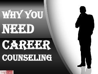 Why you
need
Career
Counseling
 