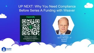 UP NEXT: Why You Need Compliance
Before Series A Funding with Weaver
Eric Peeters
Senior Manager - IT
Advisory
Weaver
 