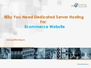 Why You Need Dedicated Server Hosting
For
Ecommerce Website
www.go4hosting.in
 