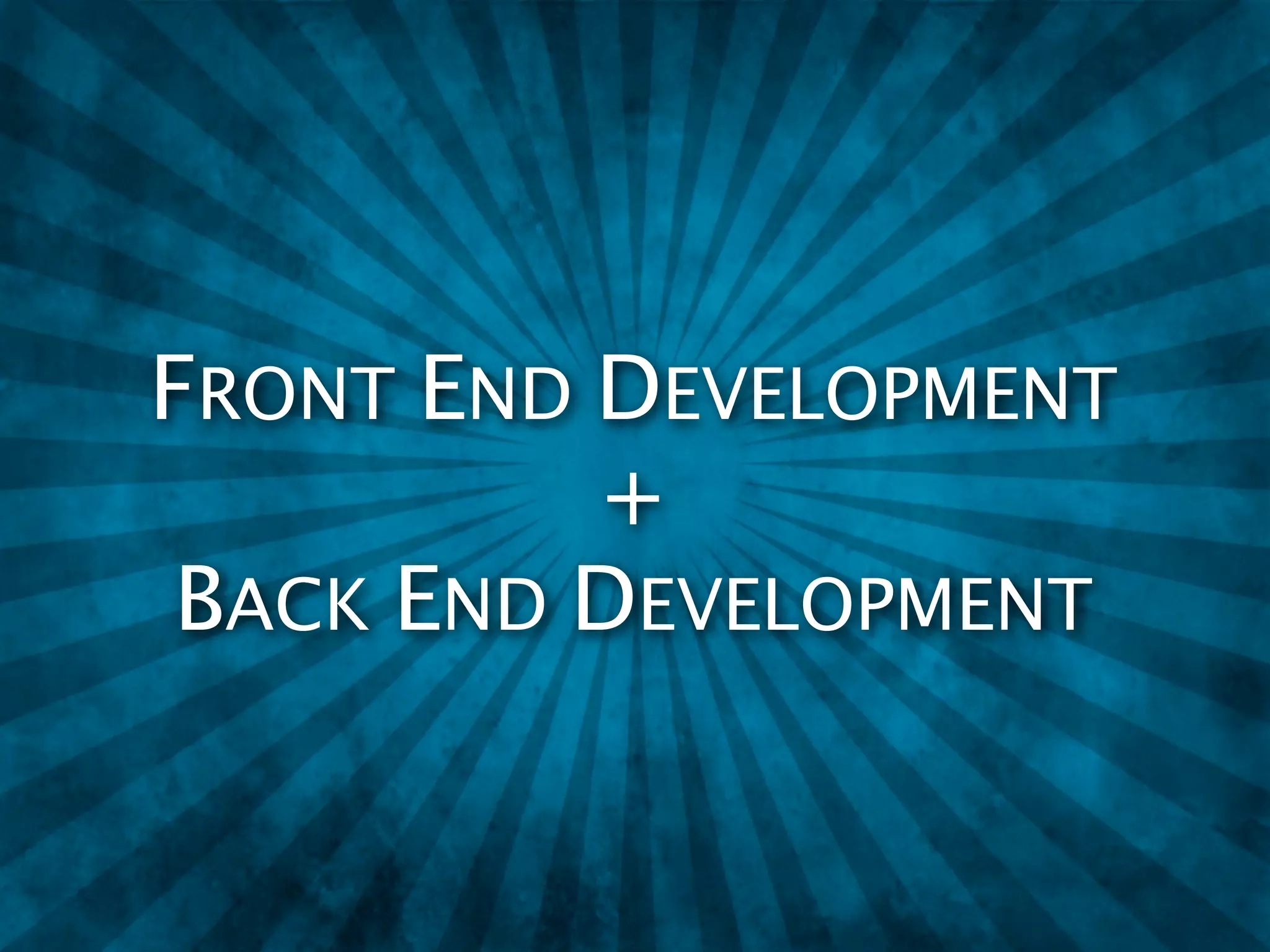FRONT END DEVELOPMENT
          +
 BACK END DEVELOPMENT
 