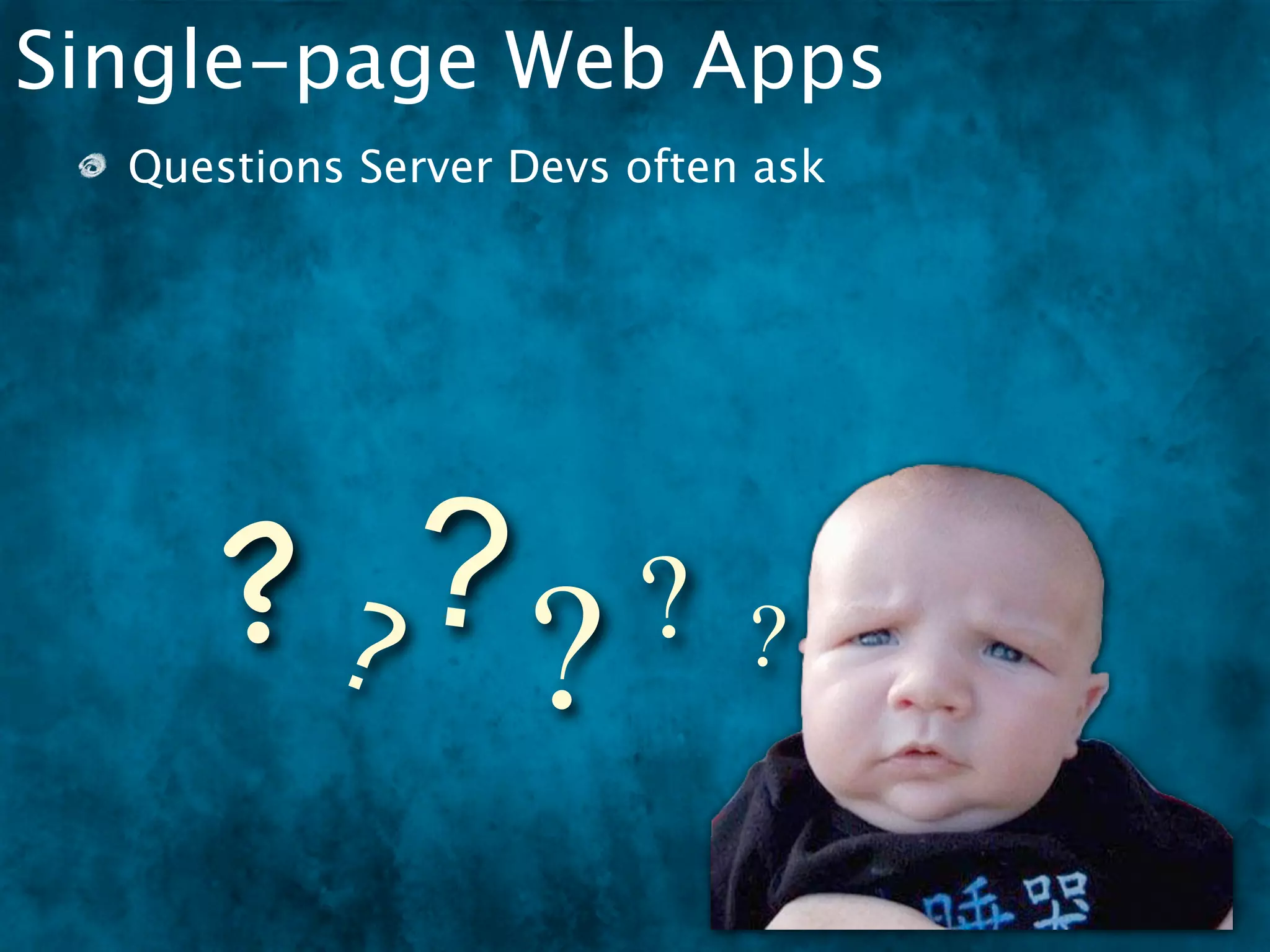 Single-page Web Apps
  Questions Server Devs often ask




      ?? ?? ? ?
 