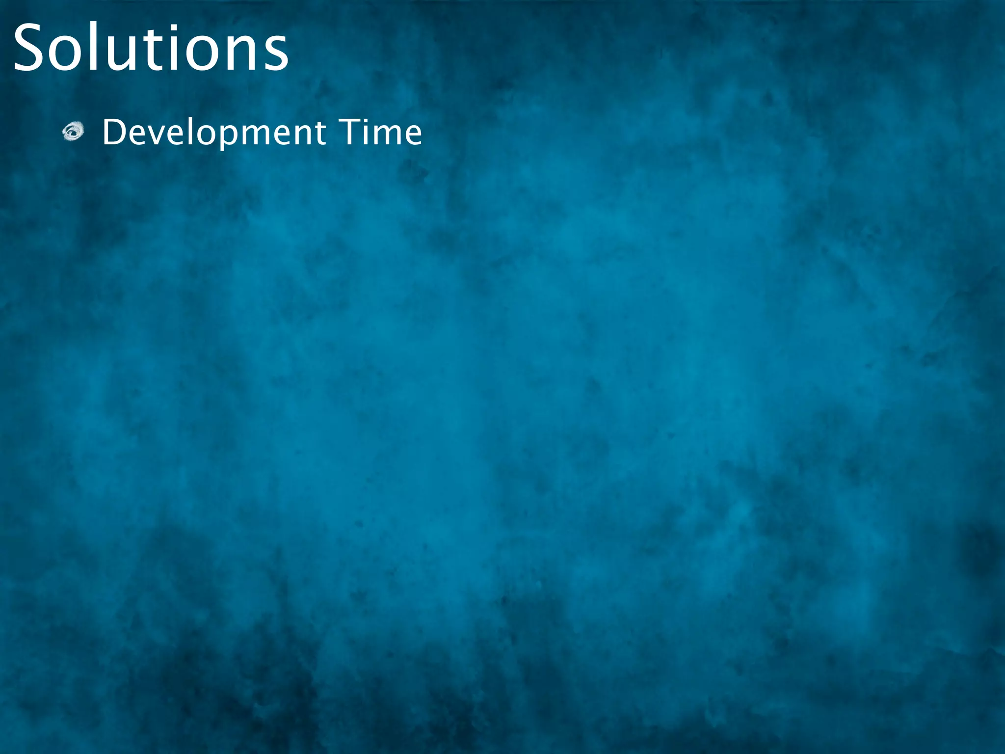 Solutions
  Development Time
   FED that knows some JSP will be much faster than a Java dev
   who knows some JavaScript and CSS
 
