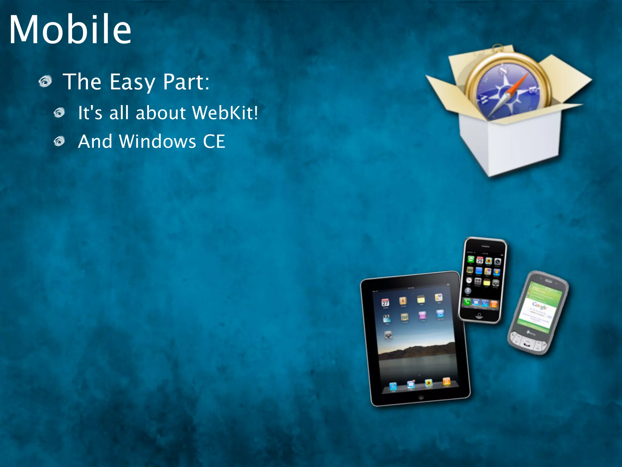 Mobile
  The Easy Part:
   It's all about WebKit!
   And Windows CE
 
