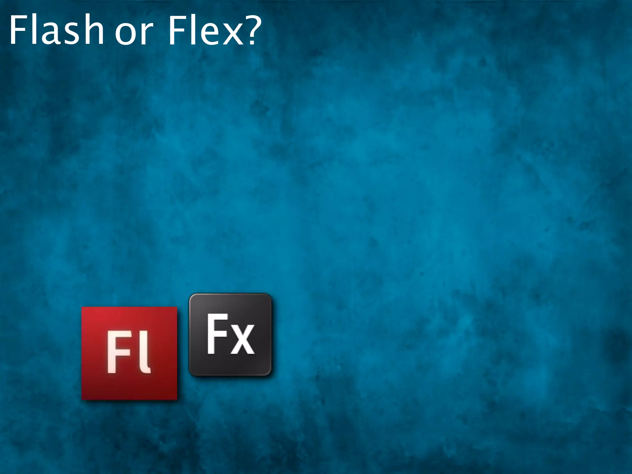 Flash or Flex?
 
