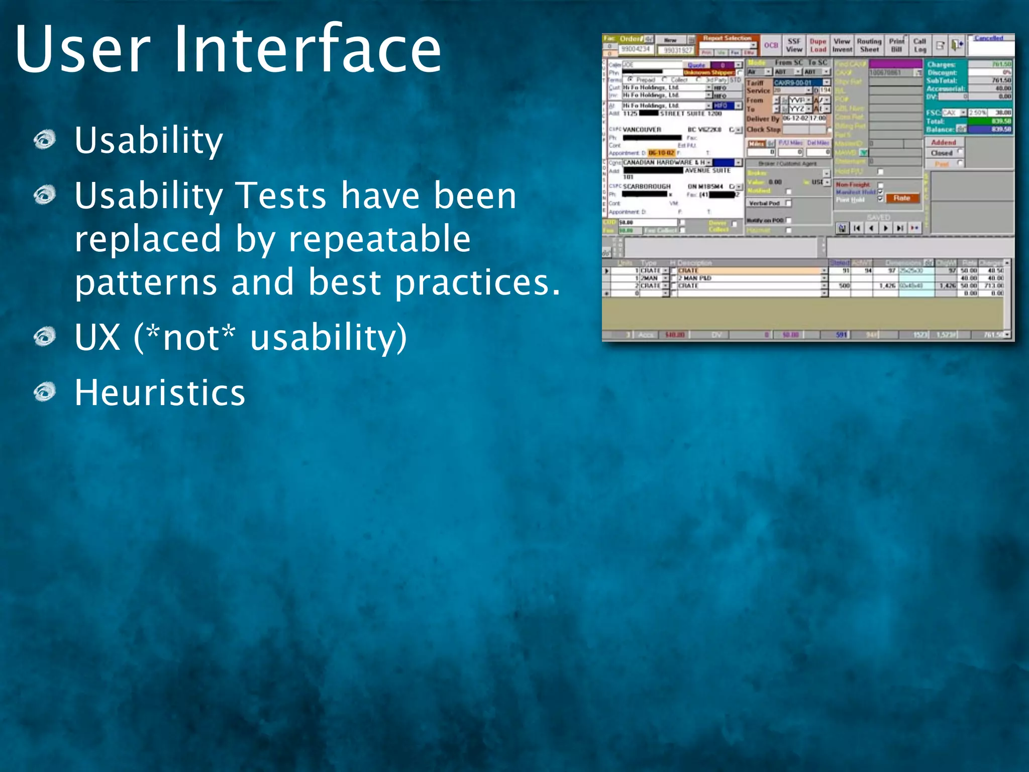 User Interface
 Usability
 Usability Tests have been
 replaced by repeatable
 patterns and best practices.
 UX (*not* usability)
 Heuristics
 