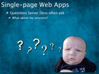 Single-page Web Apps
  Questions Server Devs often ask
   What about my sessions?




      ?? ?? ? ?
 