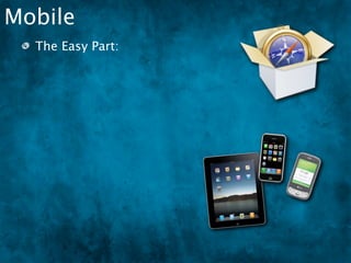 Mobile
  The Easy Part:
 
