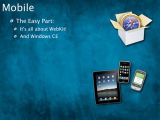 Mobile
  The Easy Part:
   It's all about WebKit!
   And Windows CE
 