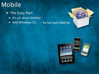 Mobile
  The Easy Part:
   It's all about WebKit!
   And Windows CE ha ha! Just kidding!
                -
 