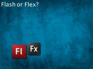 Flash or Flex?
 