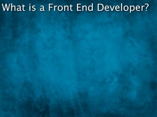 What is a Front End Developer?
 