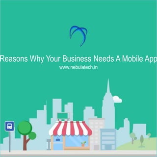 Reasons Why Your Business Needs A Mobile App
www.nebulatech.in
 