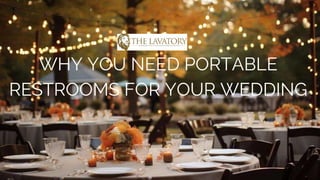 WHY YOU NEED PORTABLE
RESTROOMS FOR YOUR WEDDING
 