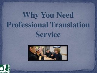 Why You Need
Professional Translation
Service
 