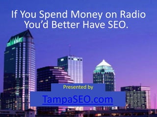 If You Spend Money on Radio You’d Better Have SEO.  Presented by TampaSEO.com 