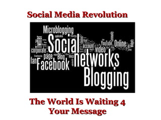The World Is Waiting 4 Your Message Social Media Revolution 