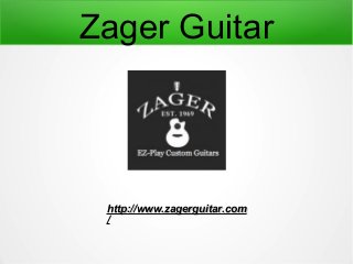 Zager Guitar
http://www.zagerguitar.comhttp://www.zagerguitar.com
//
 