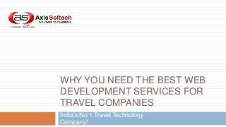 WHY YOU NEED THE BEST WEB
DEVELOPMENT SERVICES FOR
TRAVEL COMPANIES
India’s No 1 Travel Technology
Company!

 