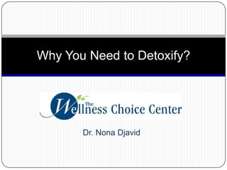 Dr. Nona Djavid,[object Object],Why You Need to Detoxify?,[object Object]