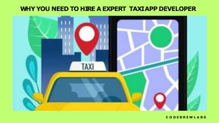WHY YOU NEED TO HI
RE A EXPERT TAXIAPP DEVELOPER
C O D E B R E W L A B S
 