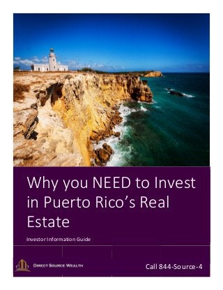 Why you NEED to Invest
in Puerto Rico’s Real
Estate
Investor Information Guide
Call 844-Source-4
 