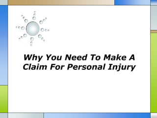 Why You Need To Make A
Claim For Personal Injury
 