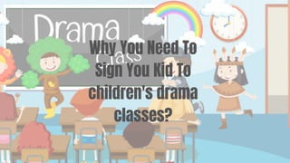 Why You Need To
Sign You Kid To
children's drama
classes?
 