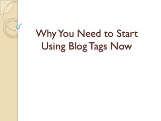Why You Need to Start
 Using Blog Tags Now
 