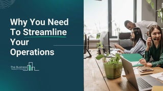 Why You Need
To Streamline
Your
Operations
 