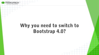 Why you need to switch to
Bootstrap 4.0?
 