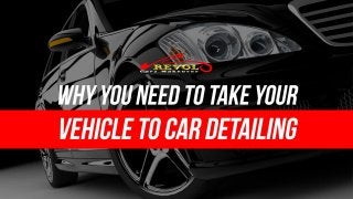 Why You Need To Take Your Vehicle To Car Detailing