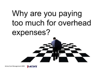 Why are you paying too much for overhead expenses? Active Cost Management 2009 