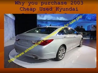 Why you purchase 2003 Cheap Used Hyundai Sonata Sedan Cars http://www.wineandcars.com/new-cars-for-sale.php 