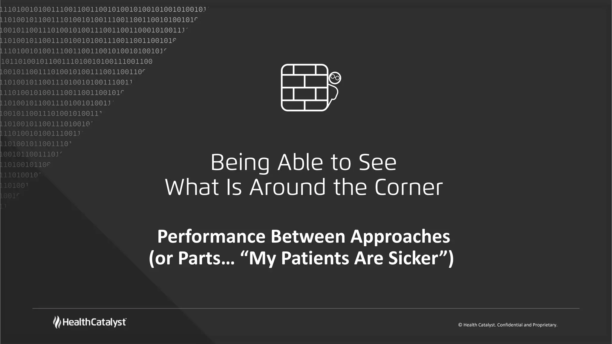© Health Catalyst. Confidential and Proprietary.
Being Able to See
What Is Around the Corner
Performance Between Approaches
(or Parts… “My Patients Are Sicker”)
 