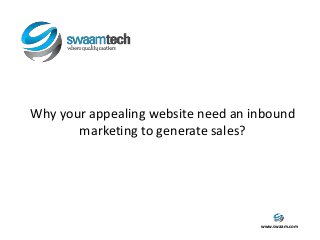 www.swaam.com
Why your appealing website need an inbound
marketing to generate sales?
 