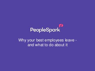 Why your best employees leave -
and what to do about it
 