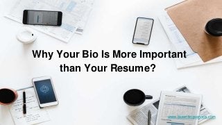www.biowritingservice.com
Why Your Bio Is More Important
than Your Resume?
 