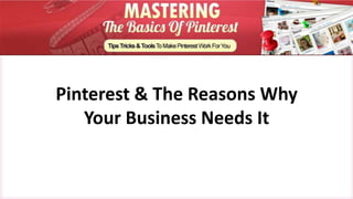 Pinterest & The Reasons Why
   Your Business Needs It
 