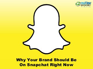 Why Your Brand Should Be
On Snapchat Right Now
 