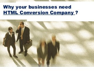 Why your businesses need
HTML Conversion Company ?
 