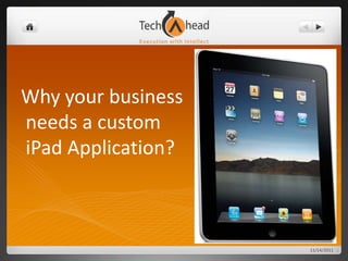 Why your business
needs a custom
iPad Application?



                    11/14/2011
 