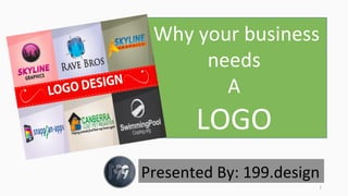  Why	
  your	
  business	
  
needs	
  
A	
  	
  	
  	
  	
  	
  	
  	
  	
  	
  	
  	
  	
  	
  	
  	
  	
  	
  	
  	
  
LOGO	
  
Presented	
  By:	
  199.design	
  
1	
  
 